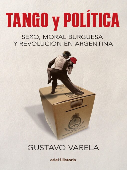 Title details for Tango y política. Sexo, moral burguesa y revolución en Argentina by Gustavo Varela - Available